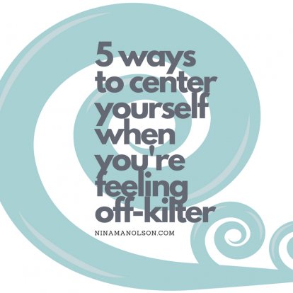 5 ways to center yourself when you’re feeling off-kilter
