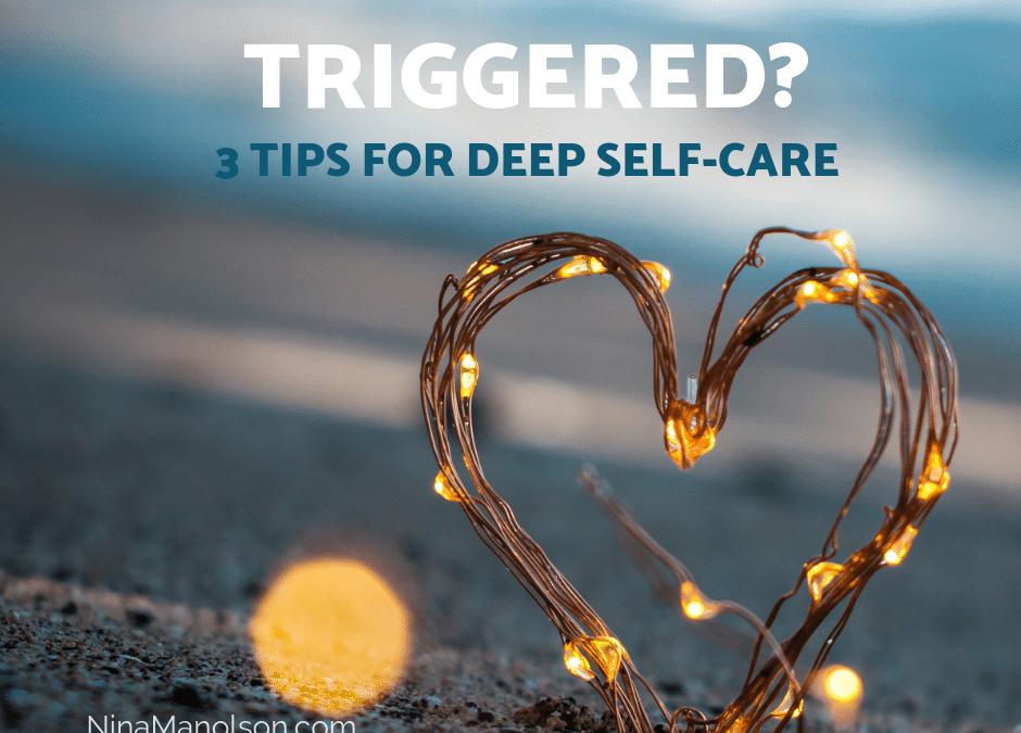 Triggered? 3 tips for deep self-care.
