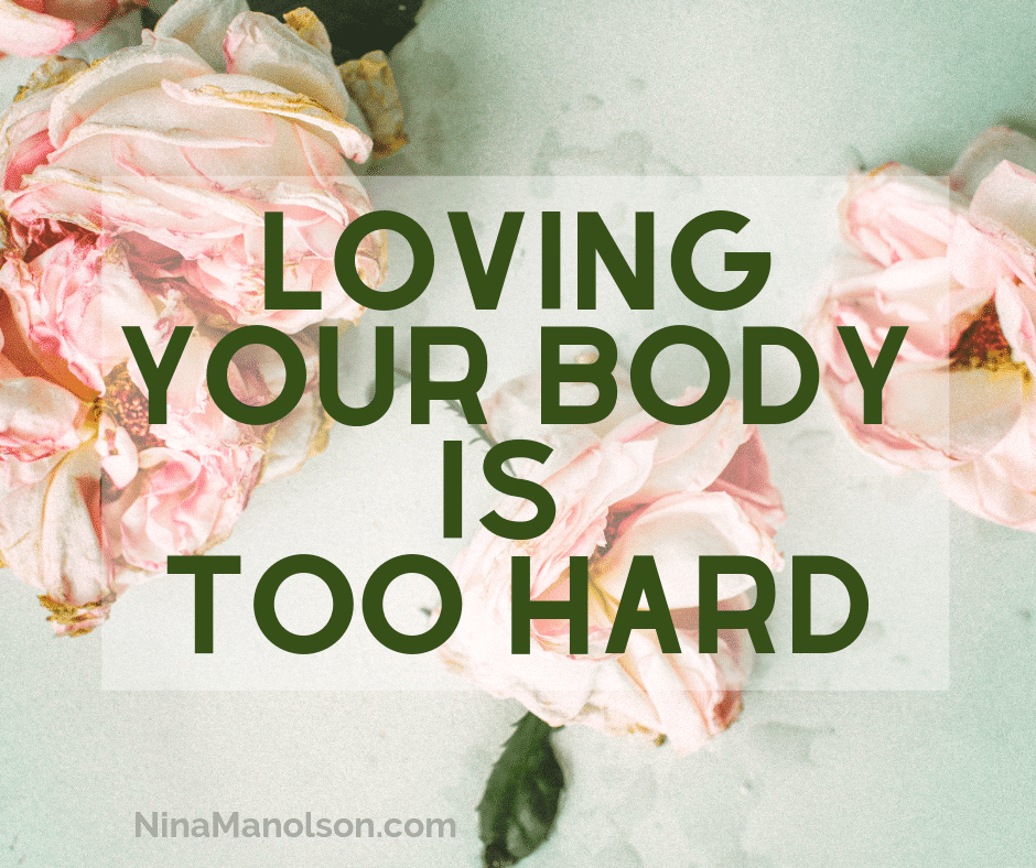 LOVING YOUR BODY IS TOO HARD