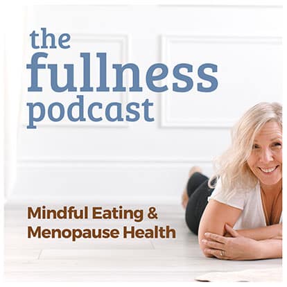 The Fullness Podcast: Mindful Eating & Menopause Health